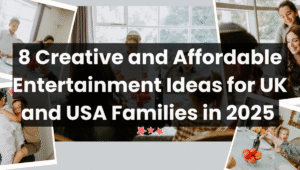 Creative Ways Families in the US and UK Can Beat Boredom: 8 Affordable Entertainment Ideas for 2025