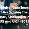 How Digital Transformation and AI Are Solving Insurance Industry Challenges in the US and UK in 2025